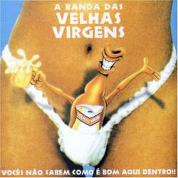 Velhas Virgens : Vocês Não Sabem Como é Bom Aqui Dentro!